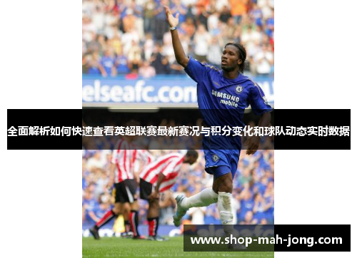 全面解析如何快速查看英超联赛最新赛况与积分变化和球队动态实时数据