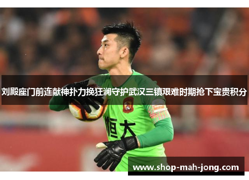 刘殿座门前连献神扑力挽狂澜守护武汉三镇艰难时期抢下宝贵积分