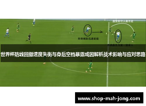 世界杯防线回撤速度失衡与身后空档暴露成因解析战术影响与应对思路