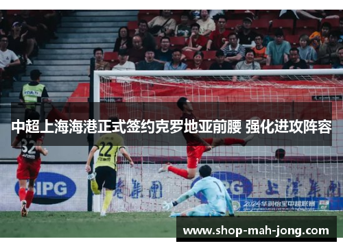 中超上海海港正式签约克罗地亚前腰 强化进攻阵容 中超上海海港正式签约克罗地亚前腰 强化进攻阵容