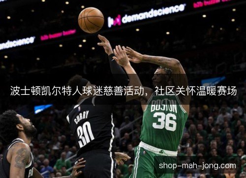 波士顿凯尔特人球迷慈善活动,社区关怀温暖赛场 波士顿凯尔特人球迷慈善活动,社区关怀温暖赛场
